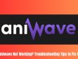 Aniwave Not Working? Troubleshooting Tips to Fix it