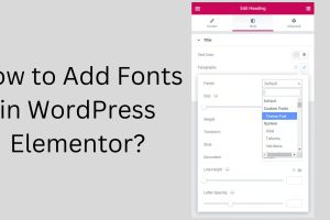 How to Add Fonts in WordPress Elementor for a Stylish Website
